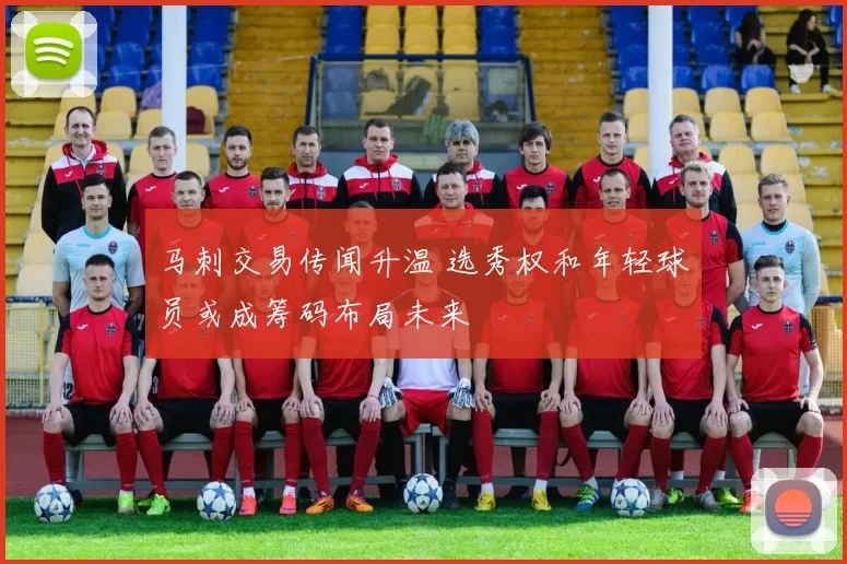 马刺交易传闻升温 选秀权和年轻球员或成筹码布局未来